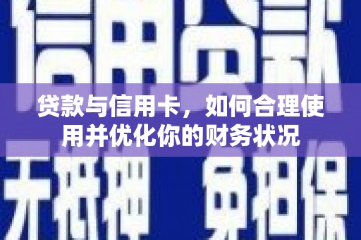 红古贷款与信用卡，如何合理使用并优化你的财务状况