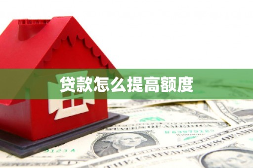 红古贷款怎么提高额度