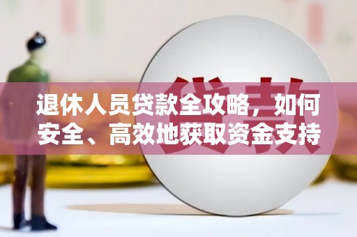 红古退休人员贷款全攻略，如何安全、高效地获取资金支持