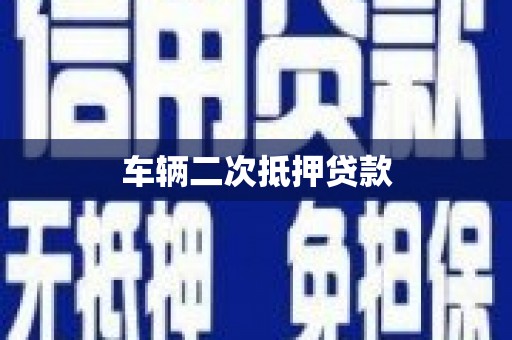 红古车辆二次抵押贷款
