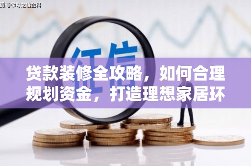 红古贷款装修全攻略，如何合理规划资金，打造理想家居环境