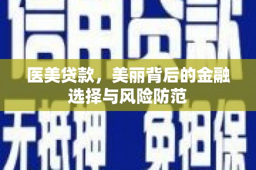 红古医美贷款，美丽背后的金融选择与风险防范