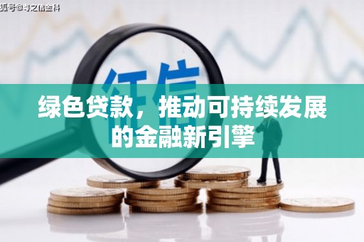 红古绿色贷款，推动可持续发展的金融新引擎