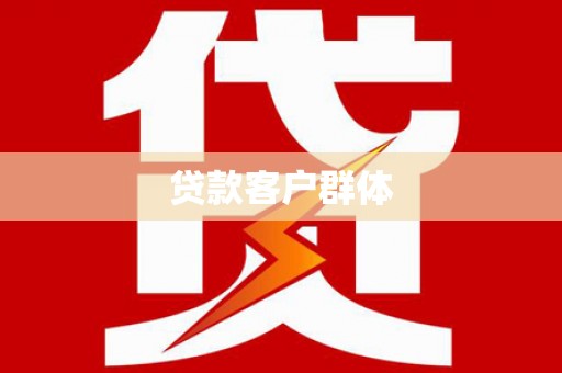 红古贷款客户群体