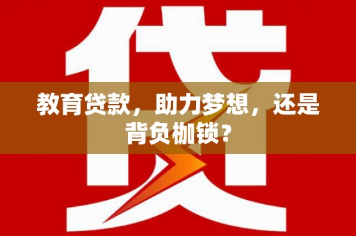 红古教育贷款，助力梦想，还是背负枷锁？