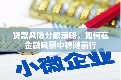 红古贷款风险分散策略，如何在金融风暴中稳健前行