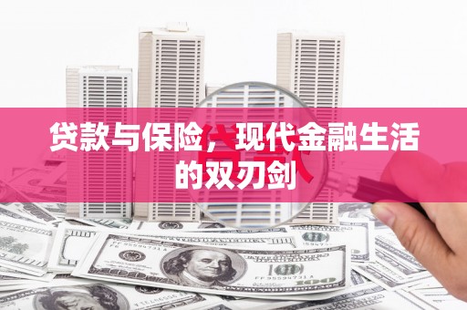 红古贷款与保险，现代金融生活的双刃剑