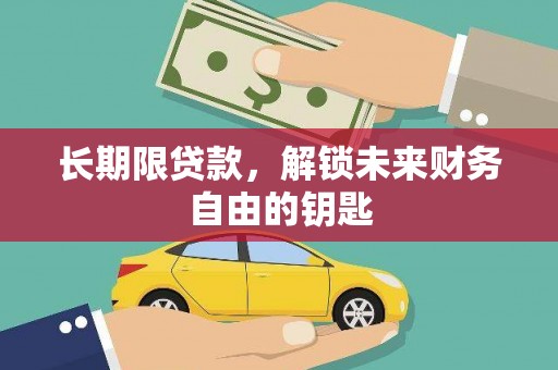 红古长期限贷款，解锁未来财务自由的钥匙
