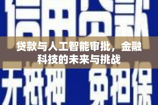 红古贷款与人工智能审批，金融科技的未来与挑战
