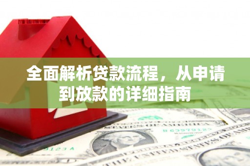 红古全面解析贷款流程，从申请到放款的详细指南