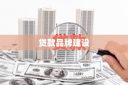 红古贷款品牌建设