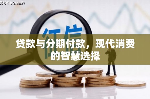 红古贷款与分期付款，现代消费的智慧选择