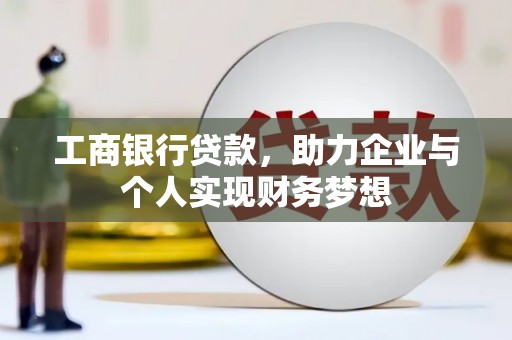 红古工商银行贷款，助力企业与个人实现财务梦想