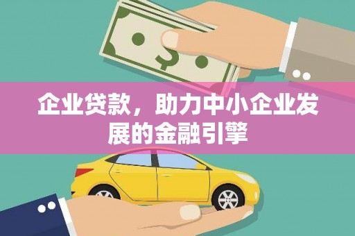 红古企业贷款，助力中小企业发展的金融引擎
