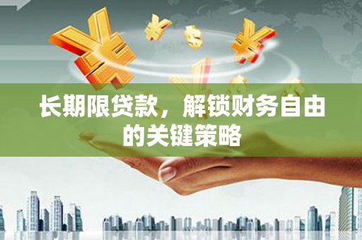红古长期限贷款，解锁财务自由的关键策略