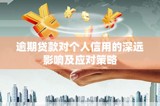 红古逾期贷款对个人信用的深远影响及应对策略