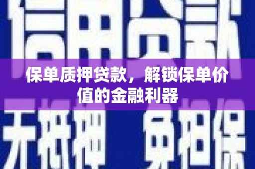 红古保单质押贷款，解锁保单价值的金融利器