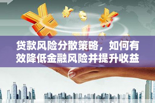 红古贷款风险分散策略，如何有效降低金融风险并提升收益