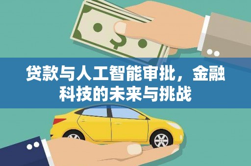 红古贷款与人工智能审批，金融科技的未来与挑战