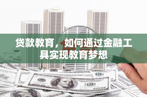 红古贷款教育，如何通过金融工具实现教育梦想