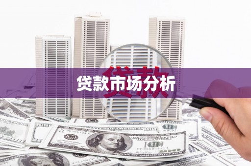 红古贷款市场分析