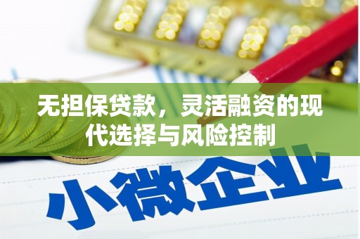 红古无担保贷款，灵活融资的现代选择与风险控制
