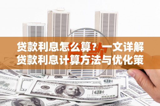 红古贷款利息怎么算？一文详解贷款利息计算方法与优化策略