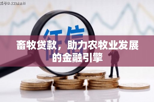 红古畜牧贷款，助力农牧业发展的金融引擎