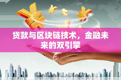 红古贷款与区块链技术，金融未来的双引擎