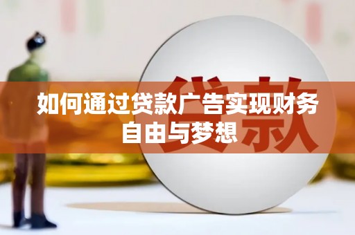 红古如何通过贷款广告实现财务自由与梦想