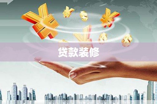红古贷款装修