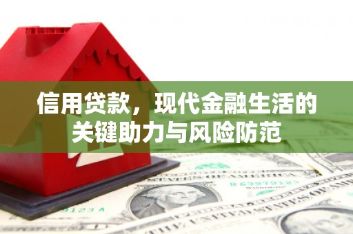 红古信用贷款，现代金融生活的关键助力与风险防范