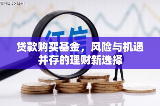红古贷款购买基金，风险与机遇并存的理财新选择