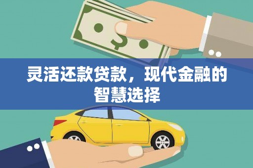 红古灵活还款贷款，现代金融的智慧选择