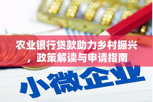 红古农业银行贷款助力乡村振兴，政策解读与申请指南