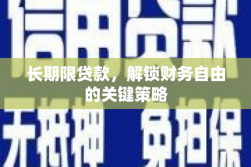 红古长期限贷款，解锁财务自由的关键策略