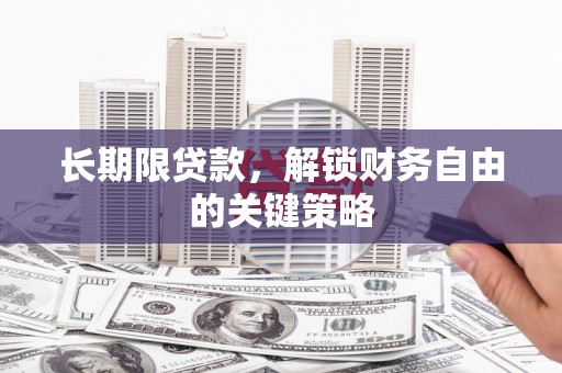 红古长期限贷款，解锁财务自由的关键策略
