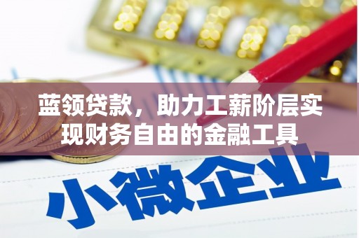 红古蓝领贷款，助力工薪阶层实现财务自由的金融工具