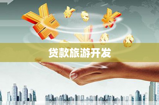 红古贷款旅游开发