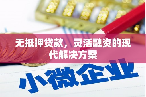 红古无抵押贷款，灵活融资的现代解决方案