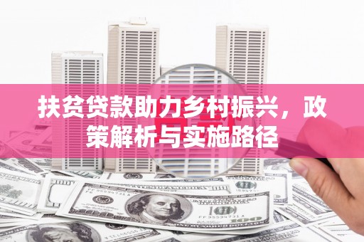 红古扶贫贷款助力乡村振兴，政策解析与实施路径