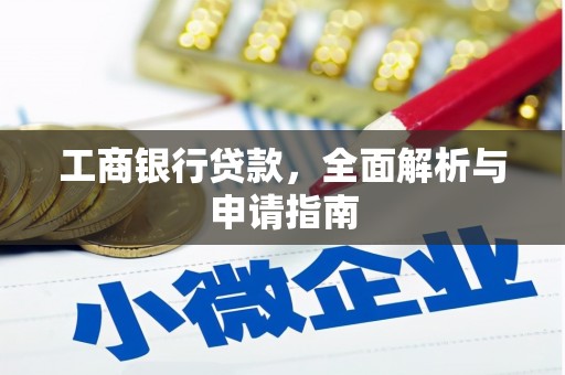 红古工商银行贷款，全面解析与申请指南