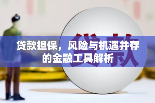 红古贷款担保，风险与机遇并存的金融工具解析