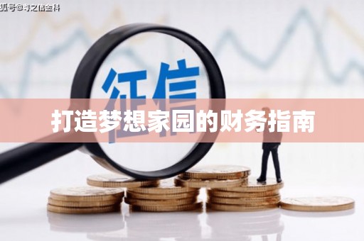 红古打造梦想家园的财务指南