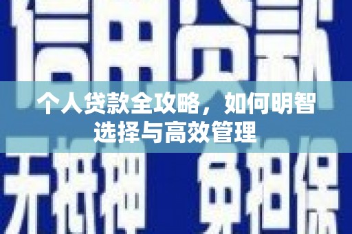 红古个人贷款全攻略，如何明智选择与高效管理