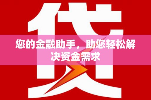 红古您的金融助手，助您轻松解决资金需求