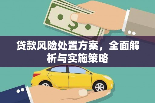 红古贷款风险处置方案，全面解析与实施策略