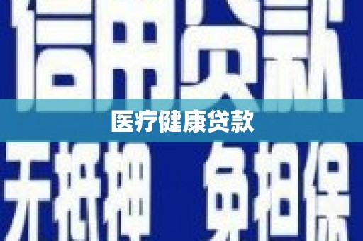 红古医疗健康贷款