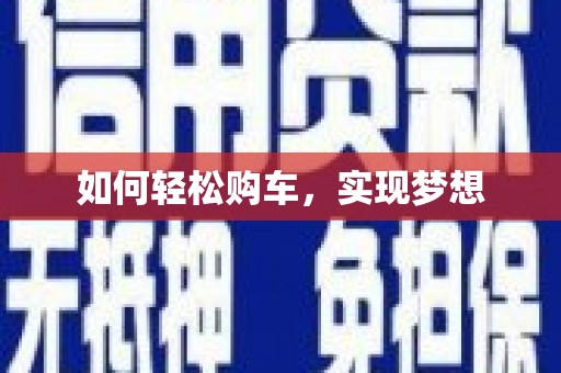 红古如何轻松购车，实现梦想