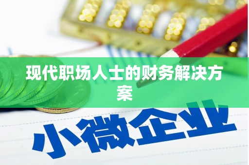 红古现代职场人士的财务解决方案